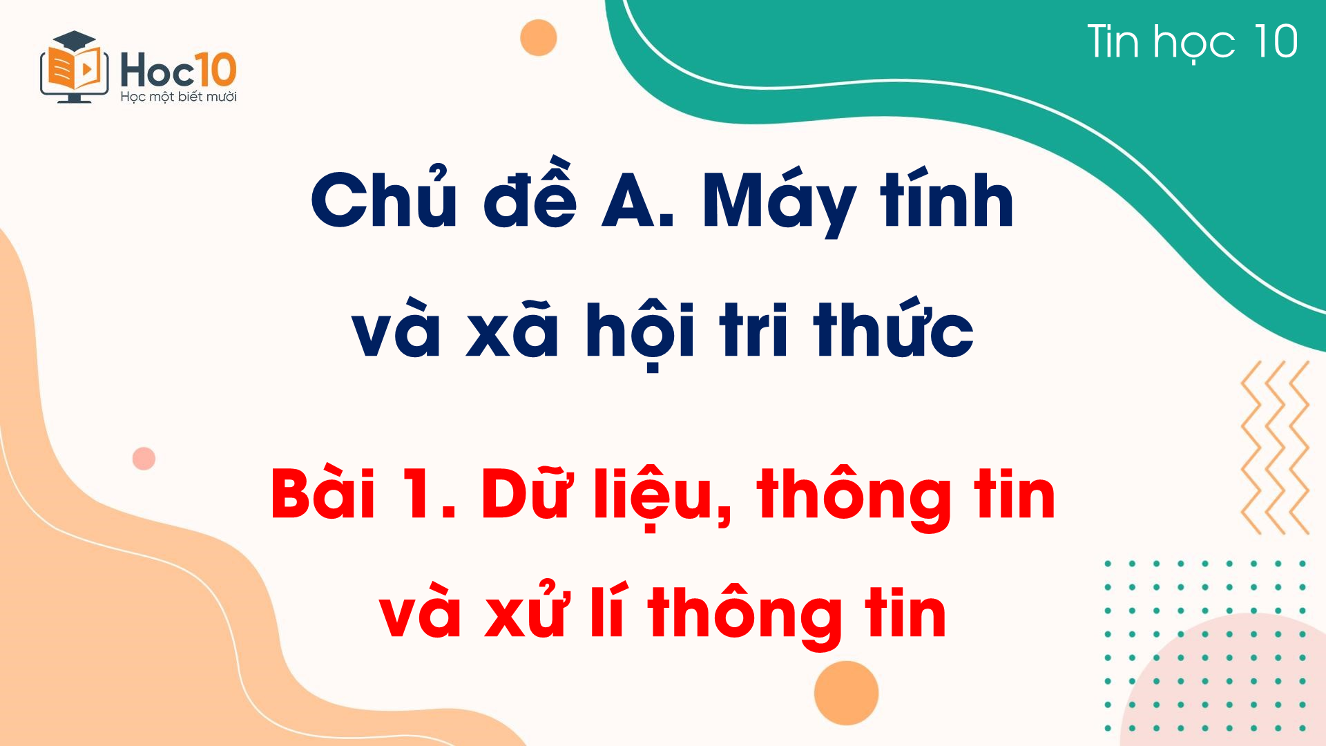 Chủ đề A - Bài 1 Dữ liệu, thông tin và xử lí thông tin